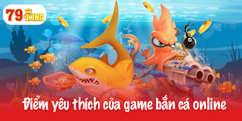 Những điểm yêu thích của tựa game bắn cá online