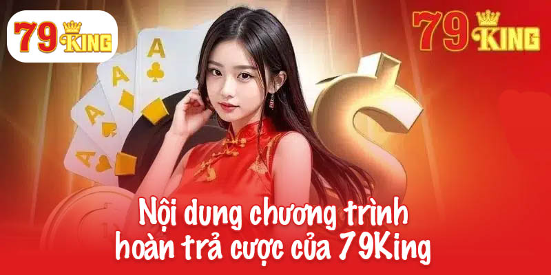 Nội dung chương trình hoàn trả cược của 79King