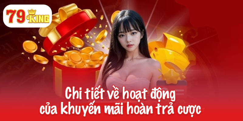 Chi tiết về hoạt động của khuyến mãi hoàn trả cược