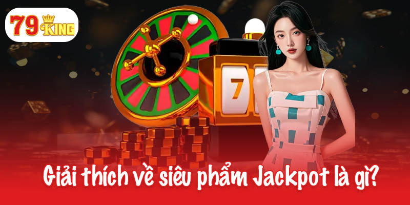 Giải thích về siêu phẩm Jackpot là gì?
