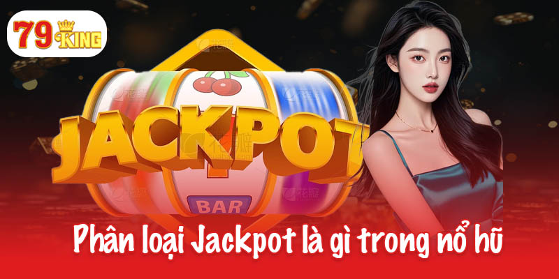 Phân loại Jackpot là gì trong trò chơi nổ hũ