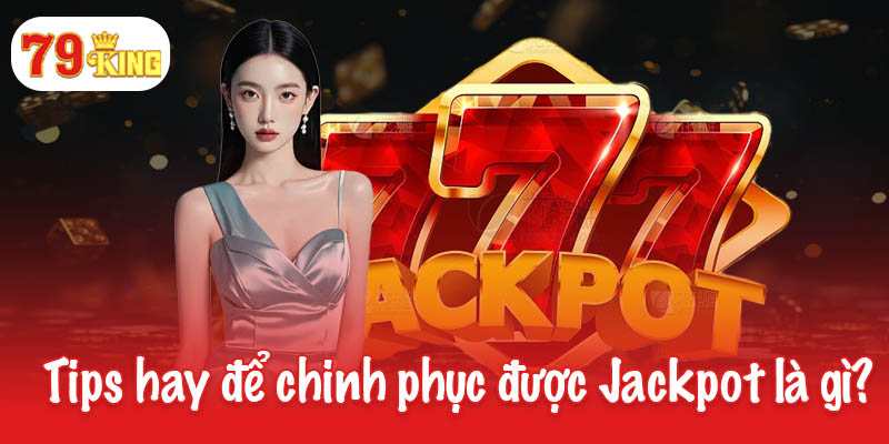 Tips hay để chinh phục được Jackpot là gì?