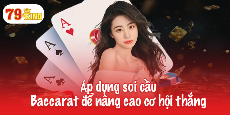 Áp dụng soi cầu Baccarat để nâng cao cơ hội thắng